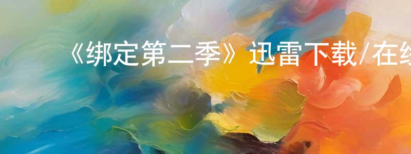 陈博然的动漫综艺大全,《绑定第二季》迅雷下载/在线观看-都市情感-美剧天堂